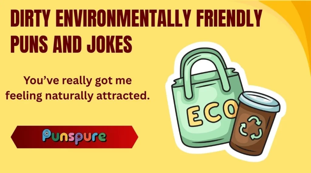 Dirty Environmentally Friendly Puns and Jokes