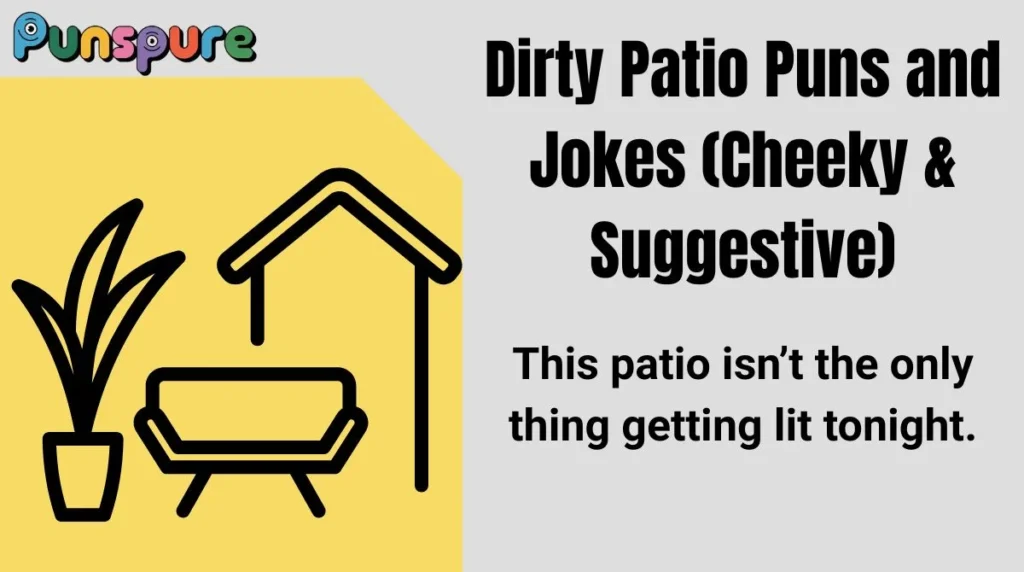 Dirty Patio Puns and Jokes (Cheeky & Suggestive)